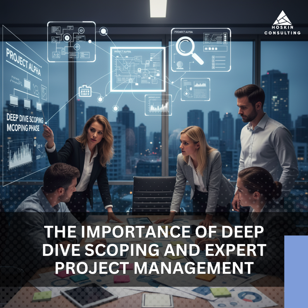 The Importance of Deep Dive Scoping and Expert Project Management​